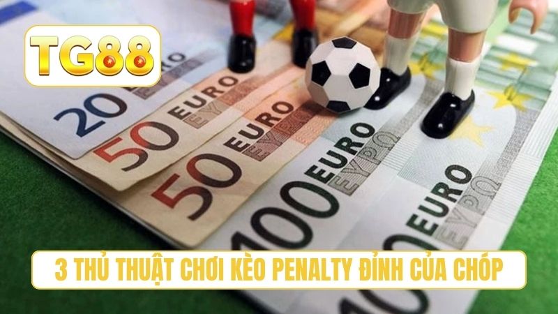 3 thủ thuật chơi kèo penalty đỉnh của chóp